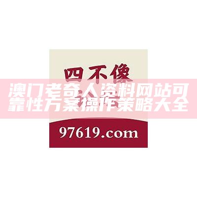 澳门老奇人资料网站可靠性方案操作策略大全