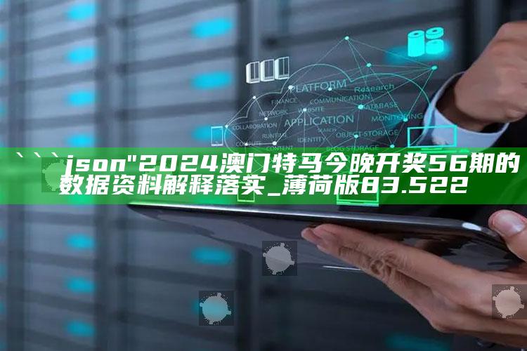 管家婆一码一肖资料大全，```json
"2024澳门特马今晚开奖56期的数据资料解释落实_薄荷版83.522