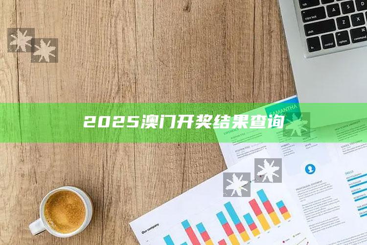 2020澳门免费资料，2025澳门开奖结果查询