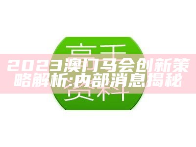 2023澳门马会创新策略解析:内部消息揭秘