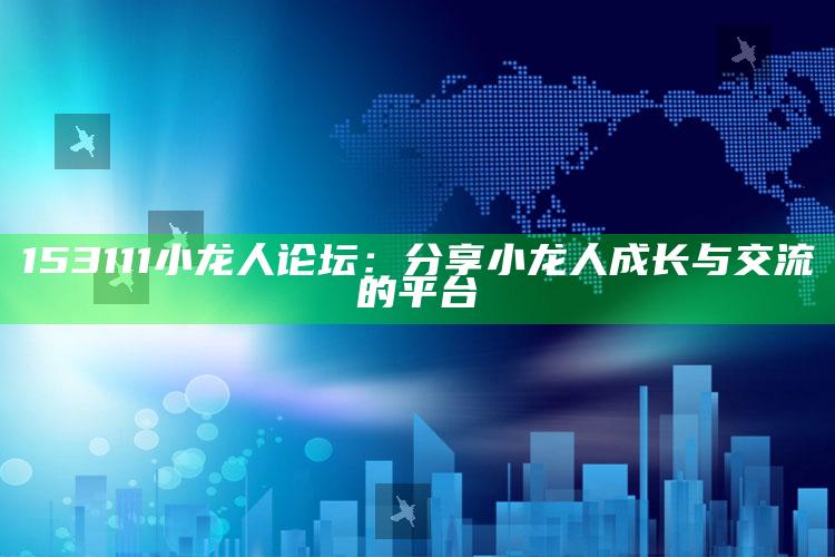 4969澳门资料查询，153111小龙人论坛：分享小龙人成长与交流的平台