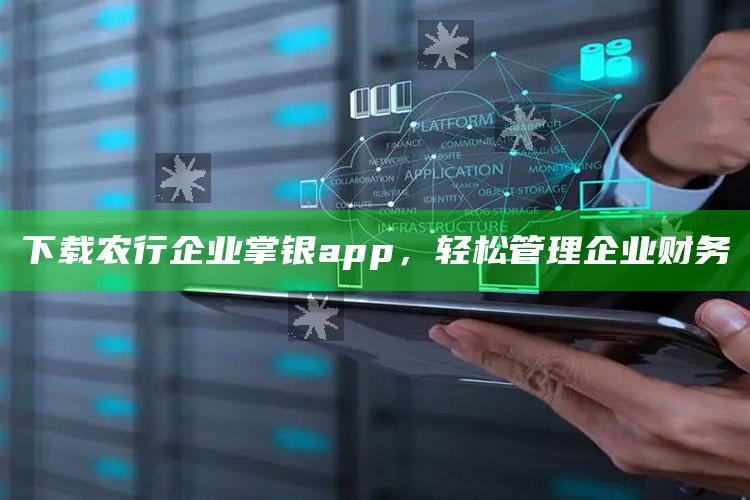 下载农行企业掌银app，轻松管理企业财务 ,农行企业掌银安卓app