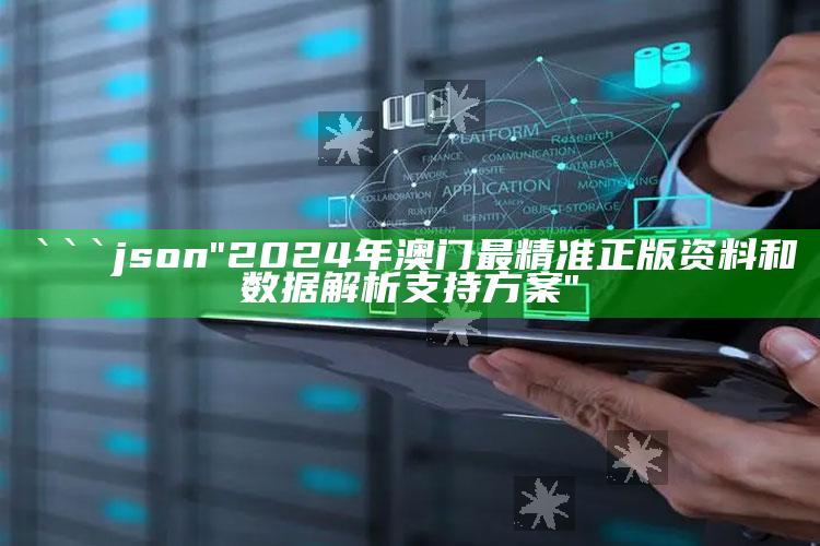 2025澳门管家婆正版，```json
"2024年澳门最精准正版资料和数据解析支持方案"