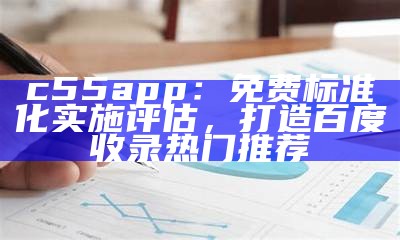 c55app：免费标准化实施评估，打造百度收录热门推荐