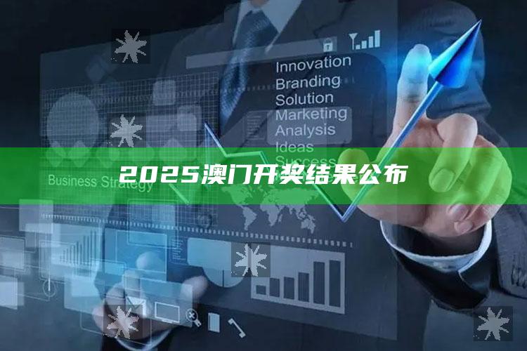 澳门一码一肖100%精准，2025澳门开奖结果公布