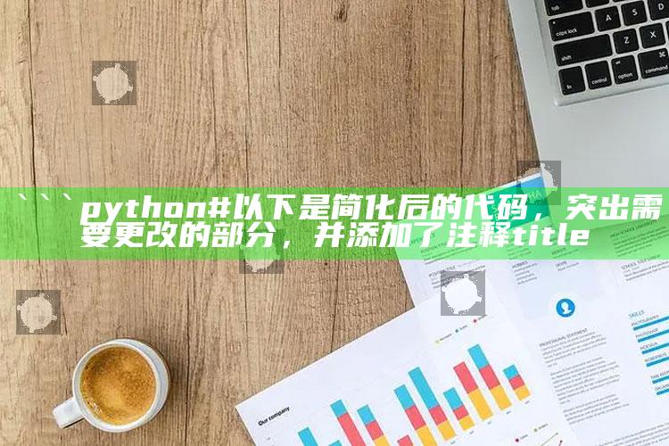 376969跑狗论坛老玩家，```python
# 以下是简化后的代码，突出需要更改的部分，并添加了注释

title