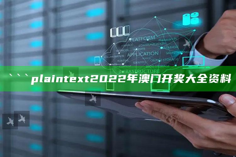 澳门管家婆资料大全正，```plaintext
2022年澳门开奖大全资料