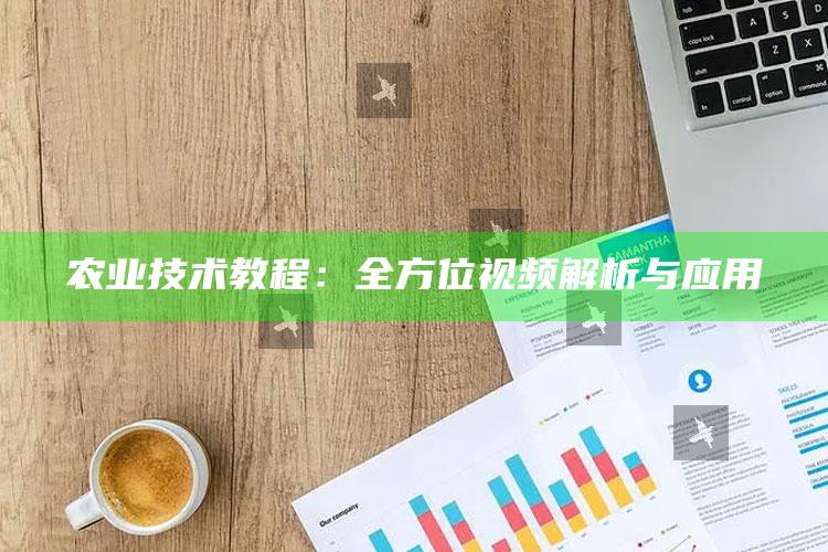 农业技术教程：全方位视频解析与应用 ,农业技巧