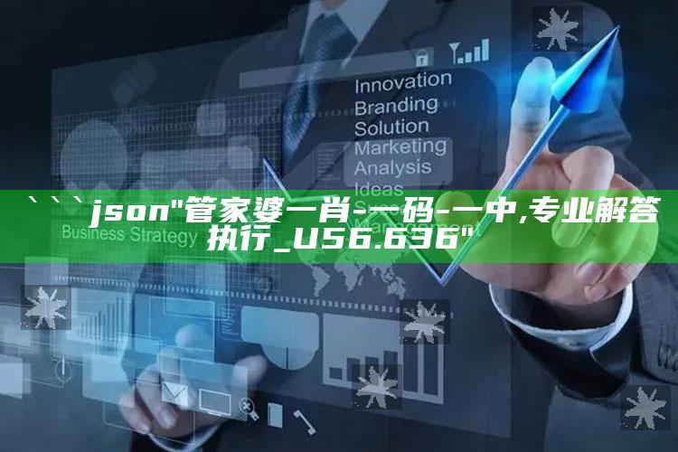 2025澳门资料大全免费，```json
"管家婆一肖-一码-一中,专业解答执行_U56.636"