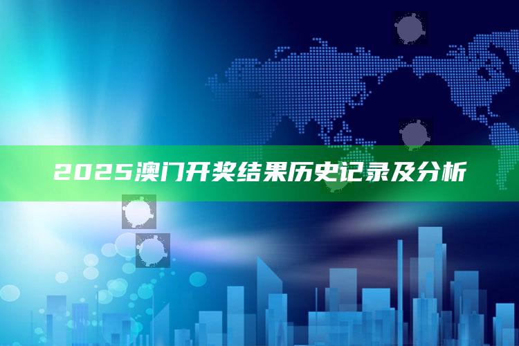 凤凰网天机991777，2025澳门开奖结果历史记录及分析