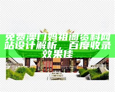 免费澳门妈祖阁资料网站设计解析，百度收录效果佳