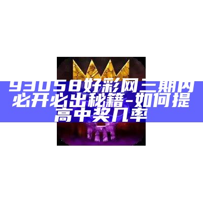 93058好彩网三期内必开必出秘籍-如何提高中奖几率