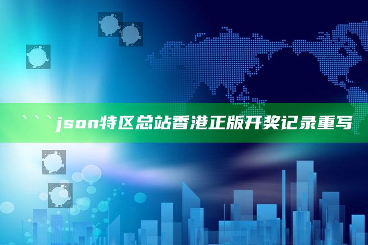 澳门必中三肖三码，```json
特区总站香港正版开奖记录重写