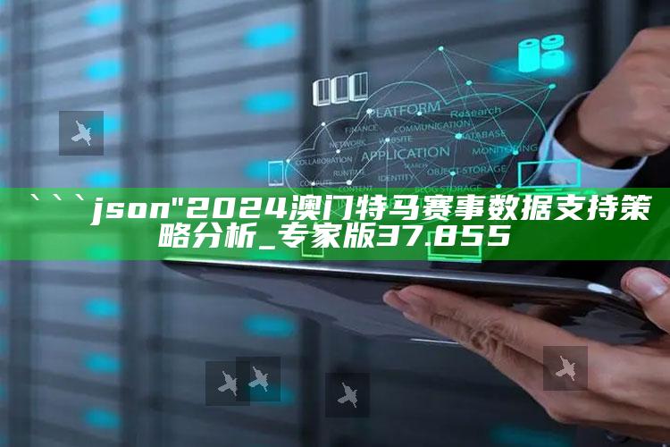 新澳门内部资料精准大全，```json
"2024澳门特马赛事数据支持策略分析_专家版37.855