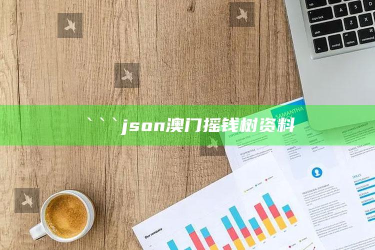 2025澳门天天开好彩大全，```json
澳门摇钱树资料