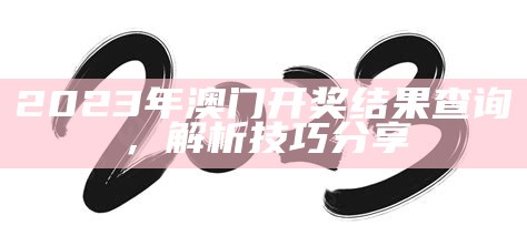 2023澳门开奖记录全面解读及落实解答