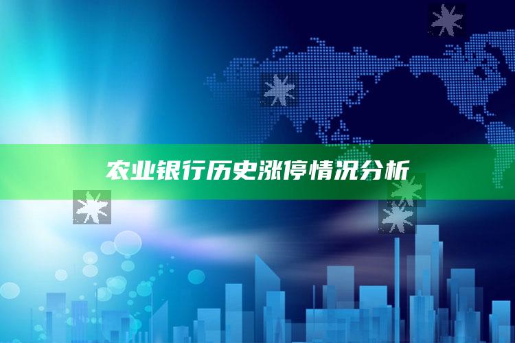 农业银行历史涨停情况分析 ,农业银行涨跌情况