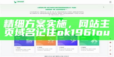 精细方案实施，网站主页域名记住ok1961ou0