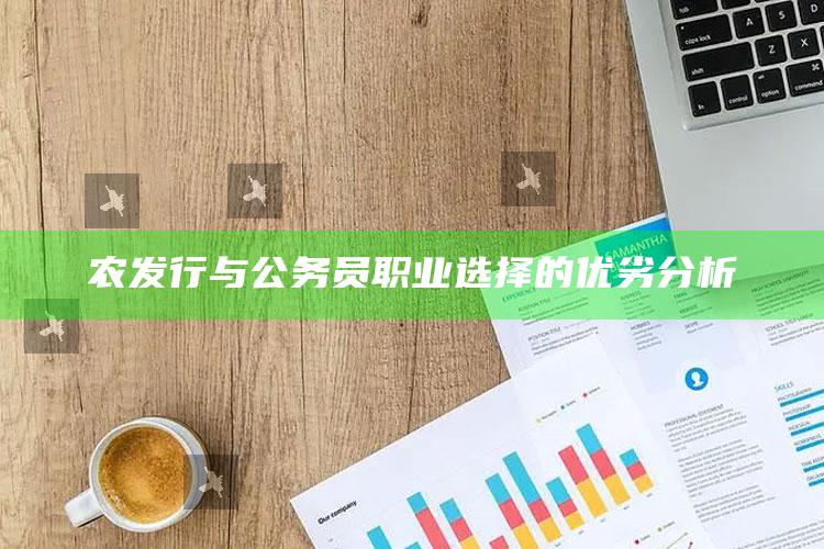 农发行与公务员职业选择的优劣分析 ,农发行与公务员哪个好