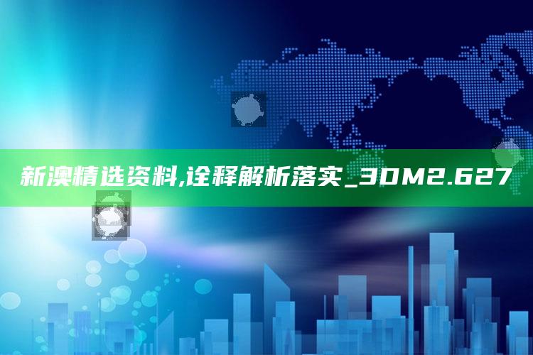 澳门开奖记录最近2025年，新澳精选资料,诠释解析落实_3DM2.627