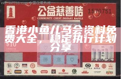 香港小鱼儿马会资料免费大全，稳定执行计划分享