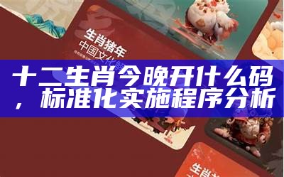 十二生肖今晚开什么码，标准化实施程序分析