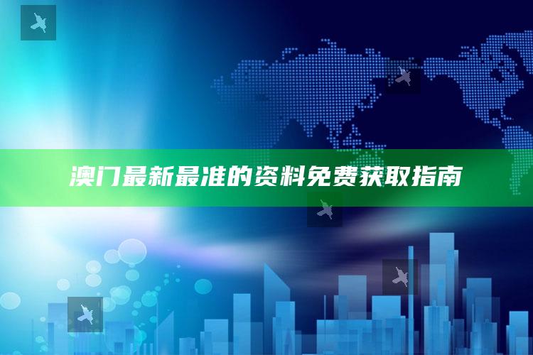 澳门跑狗376969资料一353期，澳门最新最准的资料免费获取指南