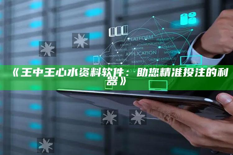 2022澳门开奖现场+开奖直播，《王中王心水资料软件：助您精准投注的利器》