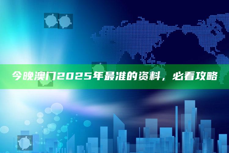 开奖查询奖，今晚澳门2025年最准的资料，必看攻略