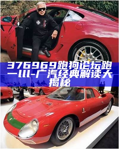 376969跑狗论坛跑一lll-广汽经典解读大揭秘