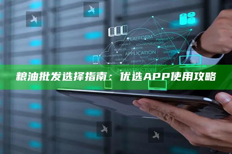 粮油批发选择指南：优选APP使用攻略 ,优粮优购