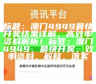 标题：澳门4949最快开奖结果详解，高效率资料解析！
标签：澳门4949，最快开奖，效率资料，解释，落实