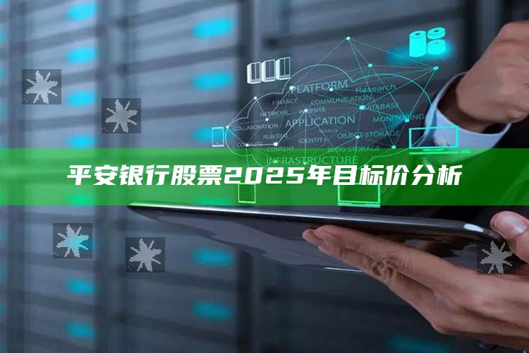 平安银行股票2025年目标价分析 ,2021年平安银行股票分析报告