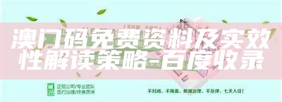 澳门码免费资料及实效性解读策略-百度收录