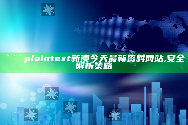 ```plaintext
新澳今天最新资料网站,安全解析策略