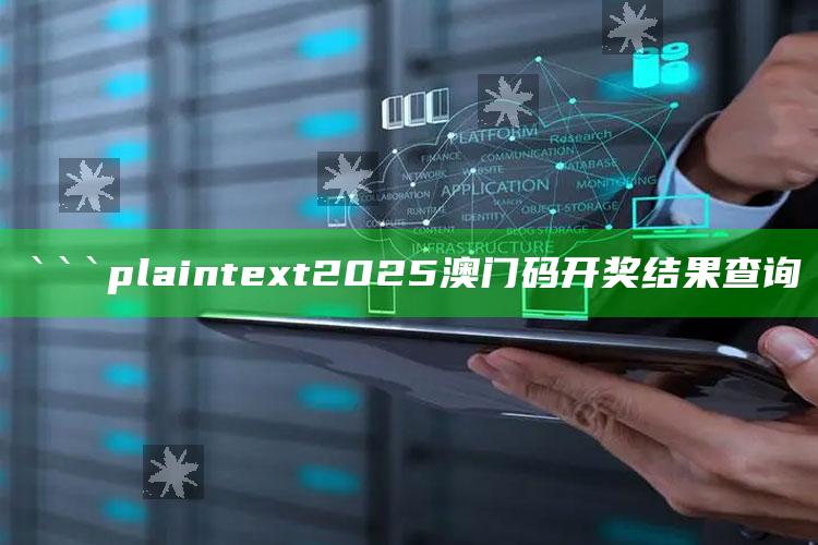 123澳门正版免费资料大全，```plaintext
2025澳门码开奖结果查询