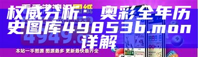 权威分析：奥彩全年历史图库49853b.mon详解