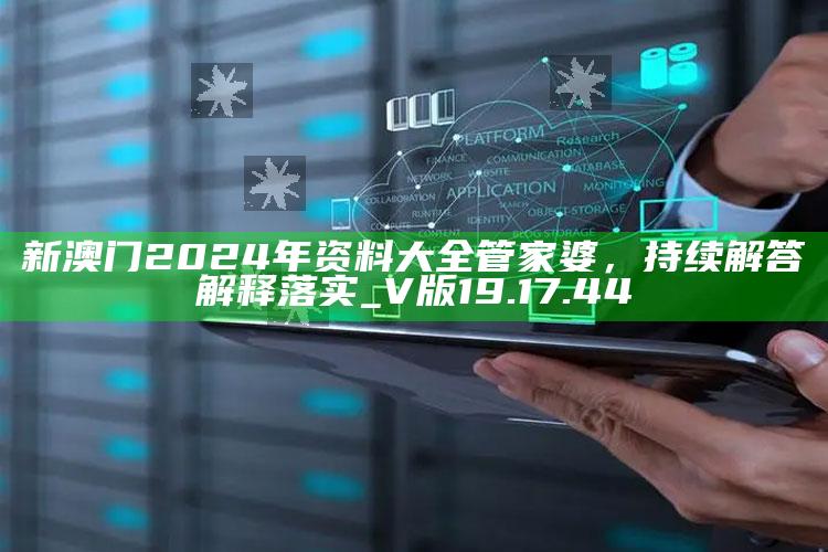 7777788888王中王中王，新澳门2024年资料大全管家婆，持续解答解释落实_V版19.17.44