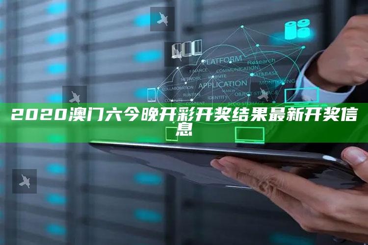 管家婆一码一肖资料大全，2020澳门六今晚开彩开奖结果最新开奖信息