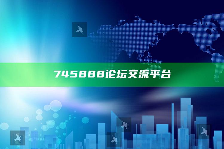 2025澳门正版资料免费图，745888论坛交流平台