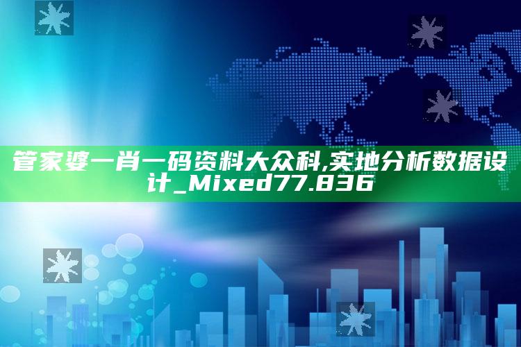 通天报2019，管家婆一肖一码资料大众科,实地分析数据设计_Mixed77.836