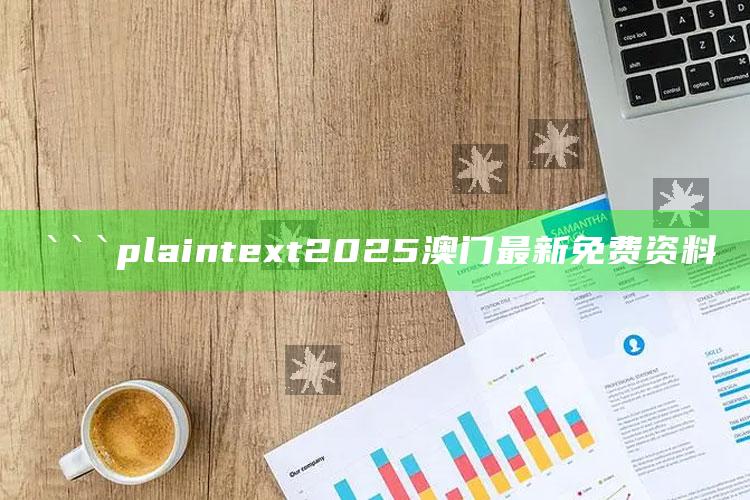 137749开奖，```plaintext
2025澳门最新免费资料