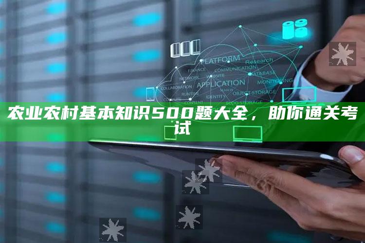 农业农村基本知识500题大全，助你通关考试 ,农业农村基本知识试题2020