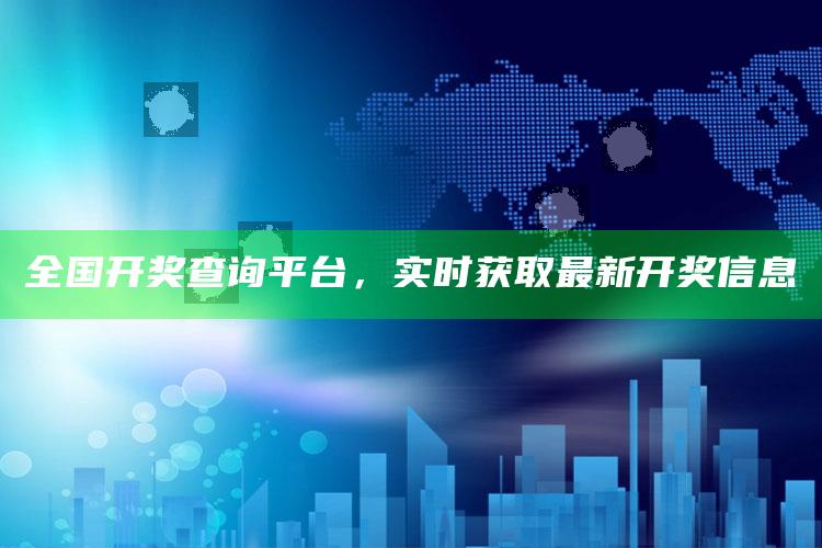 王中王王中王免费资料大全一，全国开奖查询平台，实时获取最新开奖信息