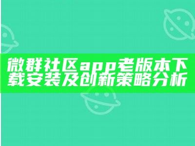 微群社区app老版本下载安装及创新策略分析