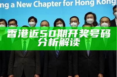 香港近50期开奖号码分析解读