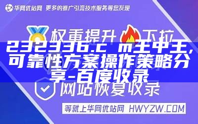 232336.cσm王中王,可靠性方案操作策略分享-百度收录