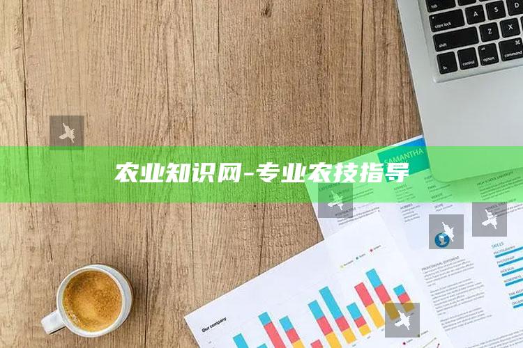 农业知识网-专业农技指导 ,农业知识库