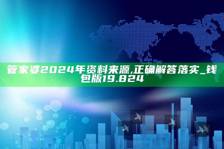 澳门最准一肖一码一码配套成龙w，管家婆2024年资料来源,正确解答落实_钱包版19.824