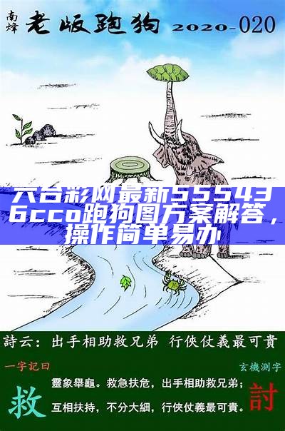 六台彩网最新555436cco跑狗图方案解答，操作简单易办